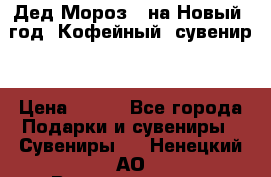 Дед Мороз - на Новый  год! Кофейный  сувенир! › Цена ­ 200 - Все города Подарки и сувениры » Сувениры   . Ненецкий АО,Великовисочное с.